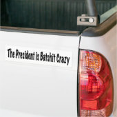 Het President is Batshit Crazy Bumpersticker (Op Truck)