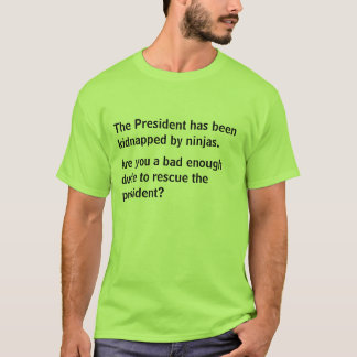 Het President is ontvoerd door ninjas. T-shirt