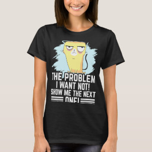 Het probleem dat ik niet wil show me de volgende t-shirt
