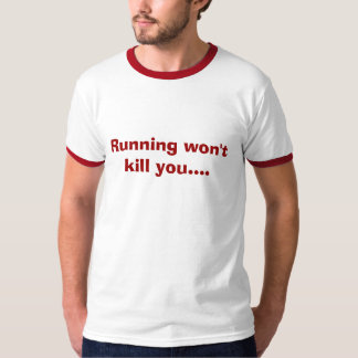 Het runnen zal je niet doden.... t-shirt