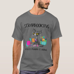 Het scrapbooten omdat de Moord verkeerd-Gift idee T-shirt