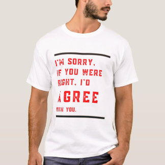 Het spijt me als je gelijk had, ik zou het eens zi t-shirt