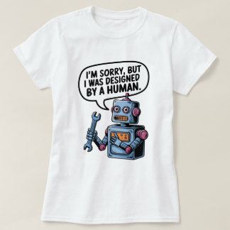Het spijt me, But I Was Designed by a Human" Robot T-shirt