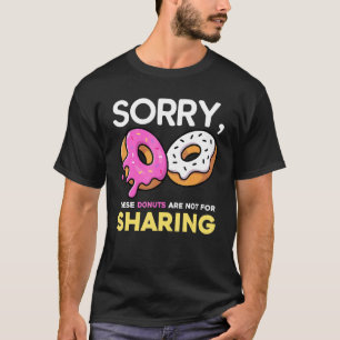Het spijt me dat deze donuts niet voor het delen v t-shirt