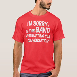 Het spijt me dat ik je gesprek onderbreek 1 t-shirt
