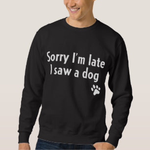 Het spijt me dat ik laat ben... ik heb een hond va trui