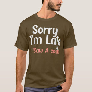 Het spijt me dat ik laat ben, ik heb een koe gezie t-shirt