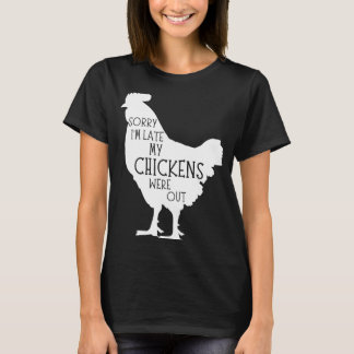Het spijt me dat ik laat ben... mijn kippen waren t-shirt