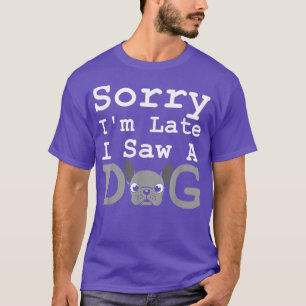 Het spijt me dat ik laat zag dat ik een hond van e t-shirt