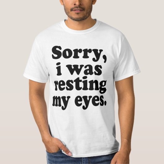 Het spijt me dat ik mijn ogen aan het rusten was t-shirt (Voorkant)