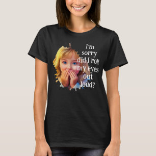 Het spijt me dat ik mijn ogen hardop heb laten rol t-shirt
