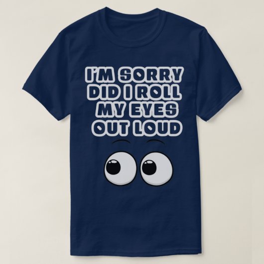 Het spijt me dat ik mijn ogen hardop uitrolde t-shirt (Design voorkant)