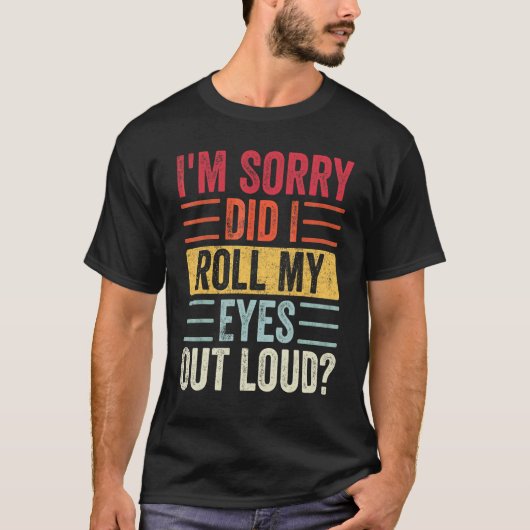 Het spijt me dat ik mijn ogen heb uitgewalst luid t-shirt (Voorkant)