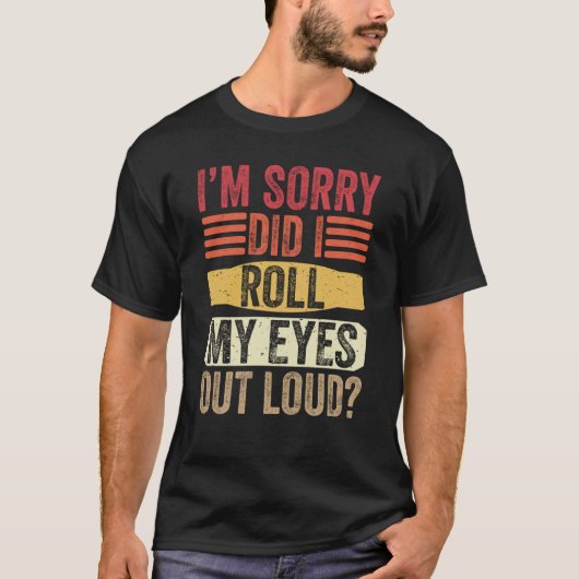 Het spijt me dat ik mijn ogen heb uitgewalst luid t-shirt (Voorkant)