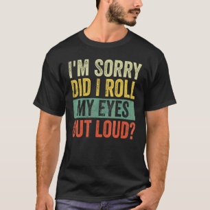 Het spijt me dat ik mijn ogen heb uitgewalst luid t-shirt