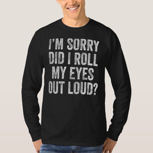 Het spijt me dat ik mijn ogen heb uitgewalst luid  t-shirt (Voorkant)