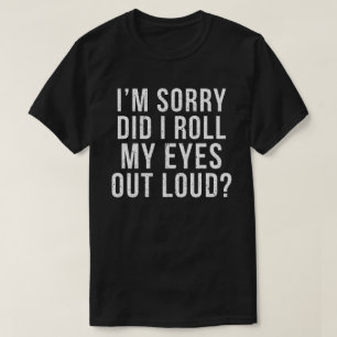 Het spijt me dat ik mijn ogen luid heb gemaakt t-shirt