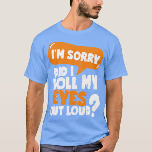 Het spijt me dat ik mijn ogen luid heb gemaakt t-shirt