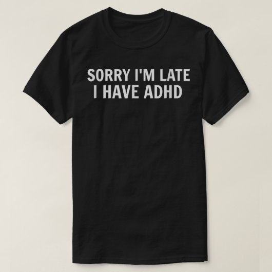 Het spijt me dat ik te laat ben, ik heb ADHD Funny T-shirt (Design voorkant)