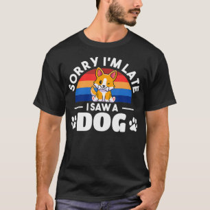 Het spijt me dat ik te laat ben... ik zag een hond t-shirt