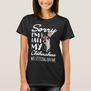 Het spijt me dat ik te laat ben, mijn Chihuahua za T-shirt