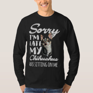 Het spijt me dat ik te laat ben, mijn Chihuahua za T-shirt