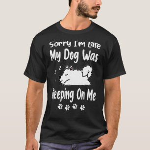 Het spijt me dat ik te laat ben... mijn hond lag o t-shirt