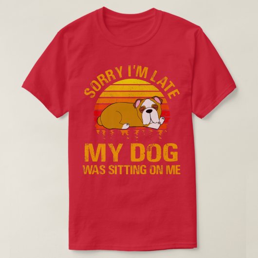 Het spijt me dat ik te laat ben... mijn hond zat o t-shirt (Design voorkant)
