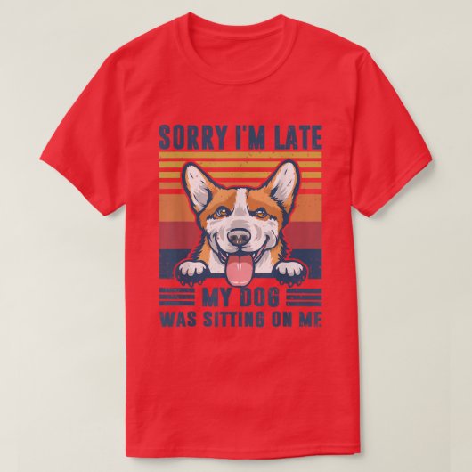 Het spijt me dat ik te laat ben. Mijn hond zat op  T-shirt (Design voorkant)