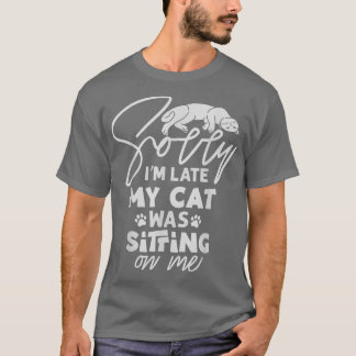 Het spijt me dat ik te laat ben. Mijn kat zat op m T-shirt