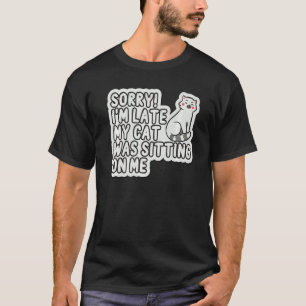 Het spijt me dat ik te laat ben... mijn kat zat op t-shirt