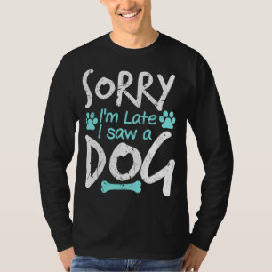 Het spijt me dat ik te laat ben om een hond te zie t-shirt