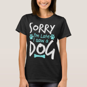 Het spijt me dat ik te laat ben om een hond te zie t-shirt