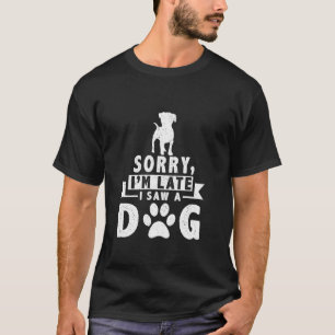 Het spijt me dat ik te laat ben om een hond te zie t-shirt