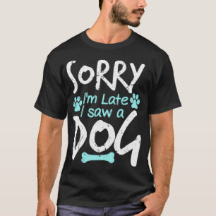 Het spijt me dat ik te laat ben om een hond te zie t-shirt
