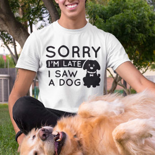 Het spijt me dat ik te laat ben om een hond te zie t-shirt