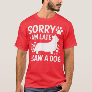 Het spijt me dat ik te laat een hond heb gezien. t-shirt