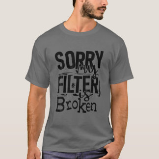 Het spijt me dat mijn filter gebroken is... grappi t-shirt