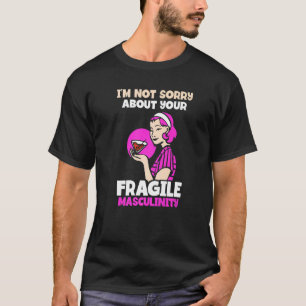Het spijt me niet van je breekbare mannelijkheid F T-shirt