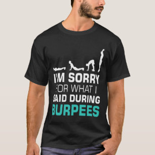 Het spijt me voor wat ik zei tijdens Burpees T-shirt