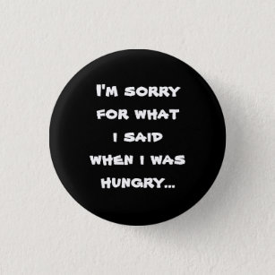 Het spijt me voor wat ik zei toen ik honger had .. ronde button 3,2 cm