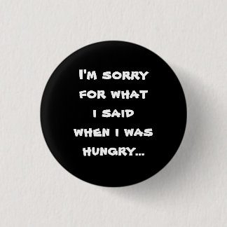 Het spijt me voor wat ik zei toen ik honger had .. ronde button 3,2 cm