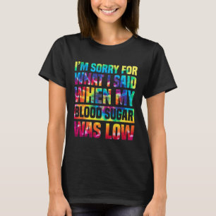 Het spijt me voor wat ik zei toen mijn bloedsuiker t-shirt