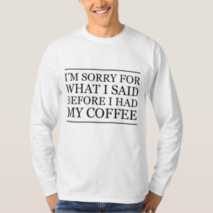 Het spijt me voor wat ik zei voordat ik mijn koffi t-shirt