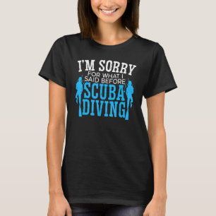 Het spijt me voor wat ik zei voordat Scuba Aqu aan T-shirt