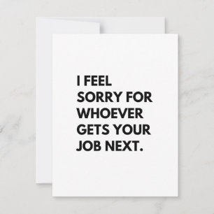 Het spijt me voor wie je werk nu krijgt. advieskaart