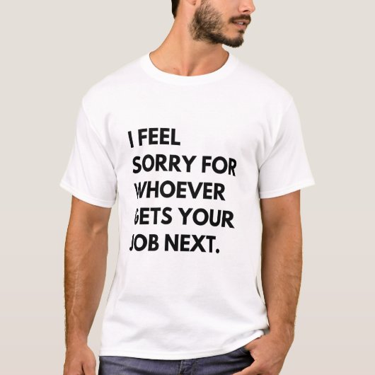 Het spijt me voor wie je werk nu krijgt. t-shirt (Voorkant)