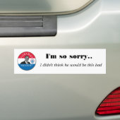 Het spijt me zo... Ik dacht niet ... Bumpersticker (Op auto)