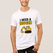 Het T-shirt van 'I need a BIGGER Digger' (Voorkant)