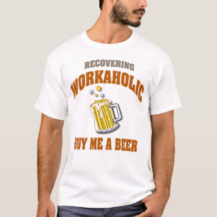 Het terugkrijgen van Workaholic koopt me een bier  T-shirt